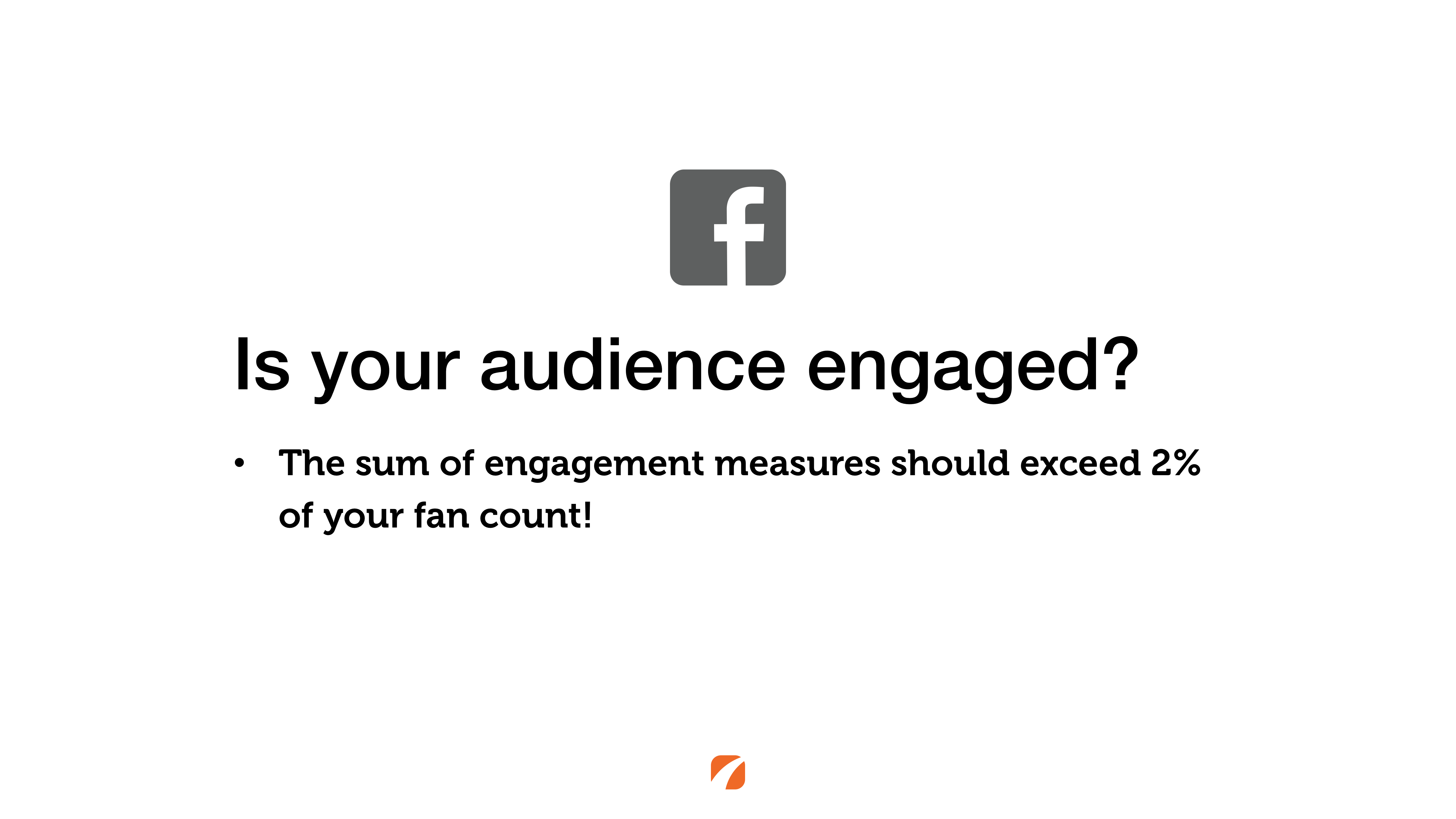 Is your audience engaged? The sum of engagement measures should exceed 2% of your fan count!