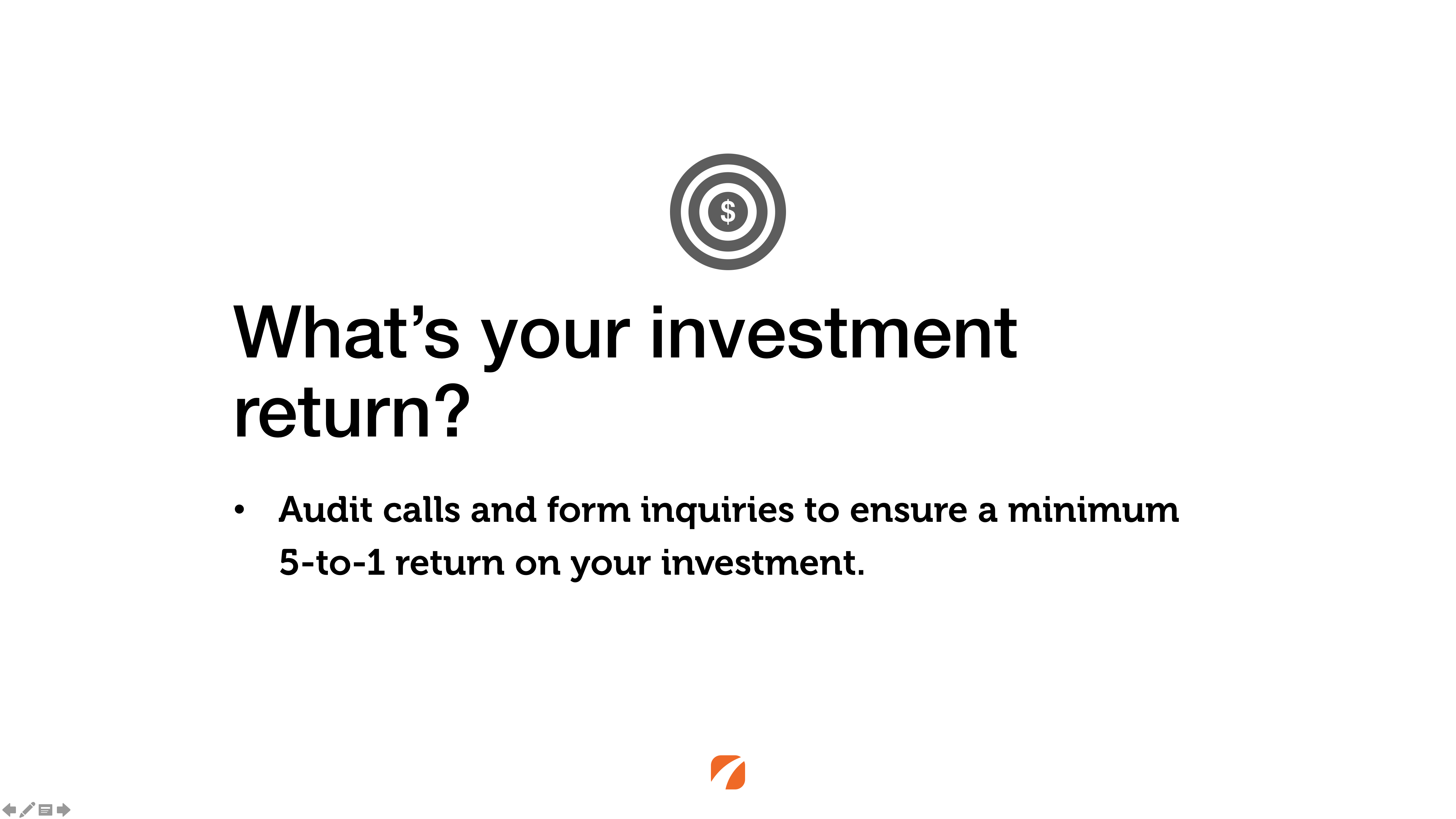 What's your investment return? Audit calls and form inquiries to ensure a minimum 5-to-1 return on your investment. 