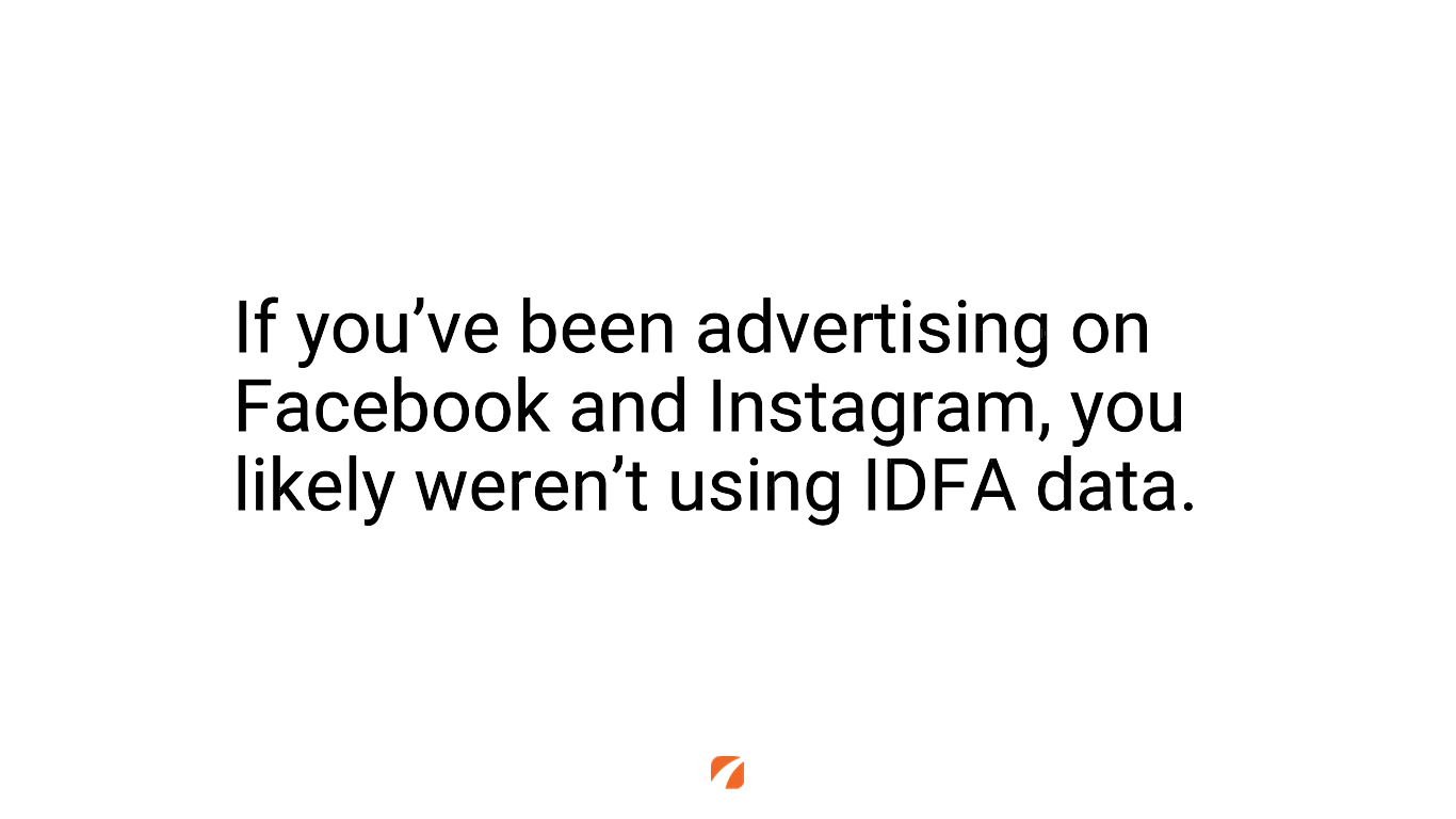 If you've been advertising on Facebook and Instagram you likely were not using IDFA data