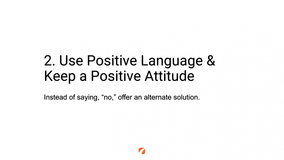 2. Use Positive Language & Keep a Positive Attitude
Instead of saying, "no," offer an alternate solution.