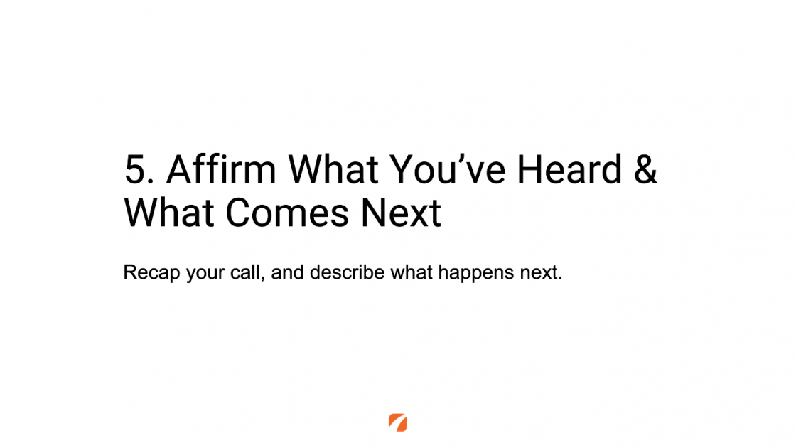5. Affirm What You've Heard & What Comes Next
Recap your call, and describe what happens next.