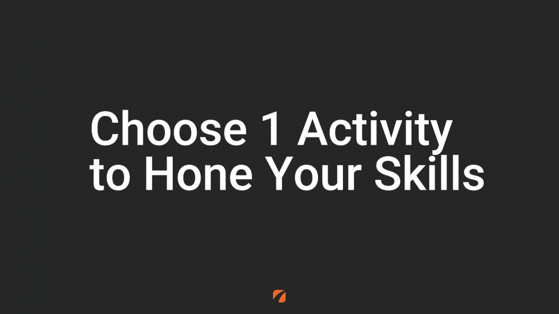 Choose 1 Activity to Hone Your Skills