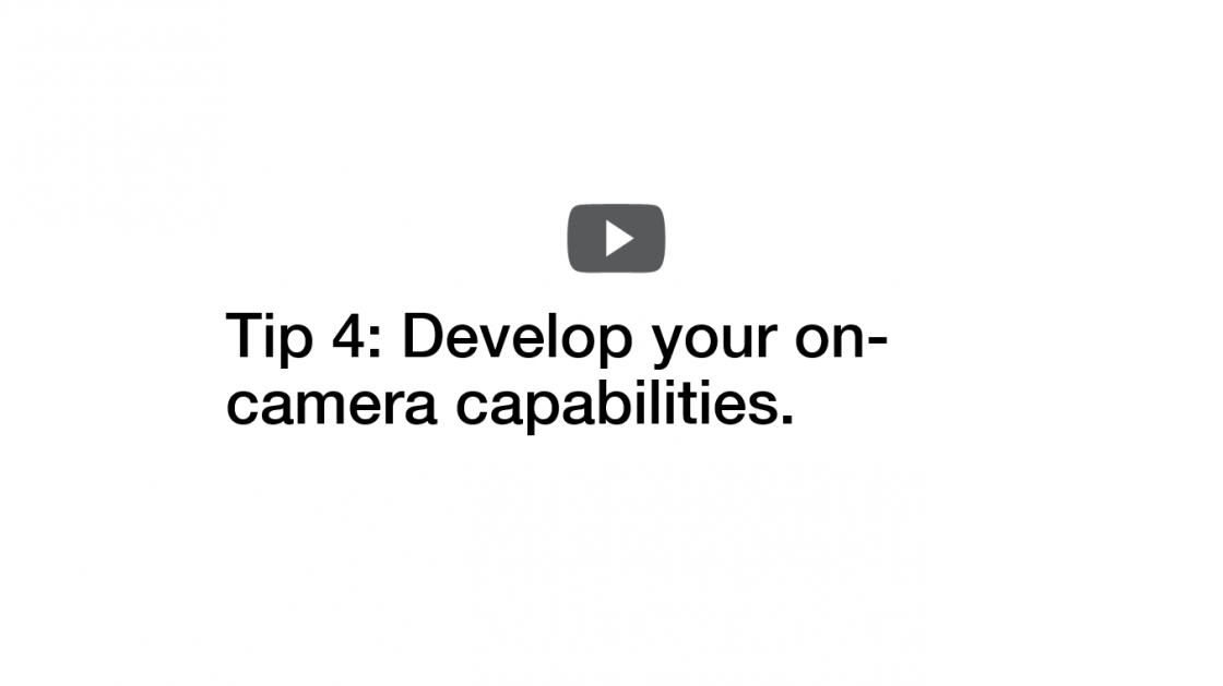 (Tip 4: Develop your on-camera capabilities.) 