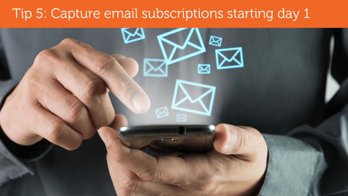 (Tip 5: Capture email subscriptions starting day 1) person holding mobile phone tapping the screen