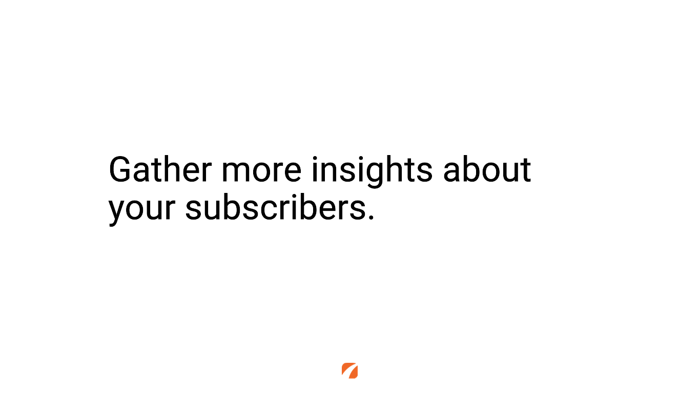 Gather more insights about your subscribers
