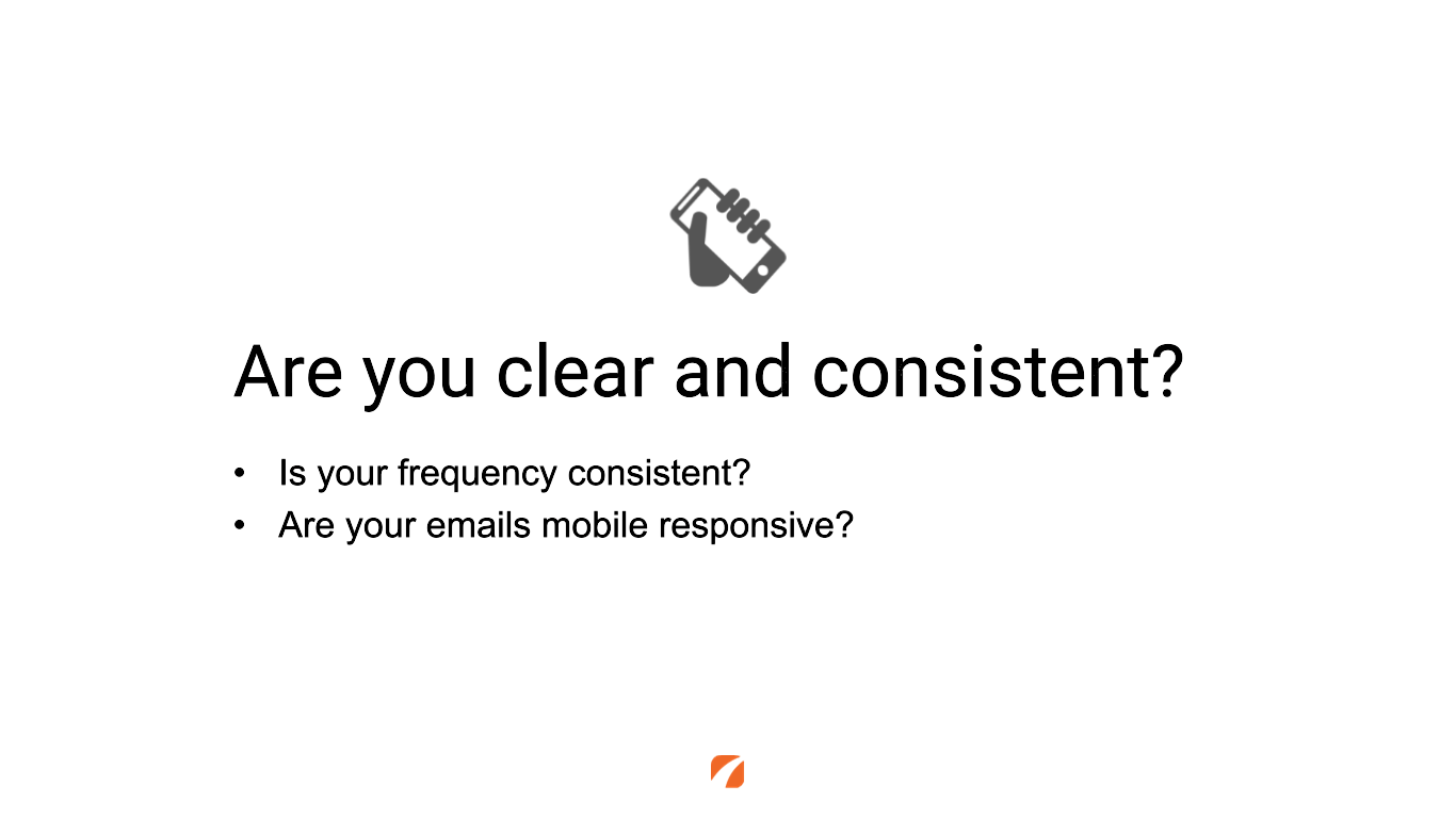 Are you clear and consistent? Is your frequency consistent? Are your emails mobile responsive?
