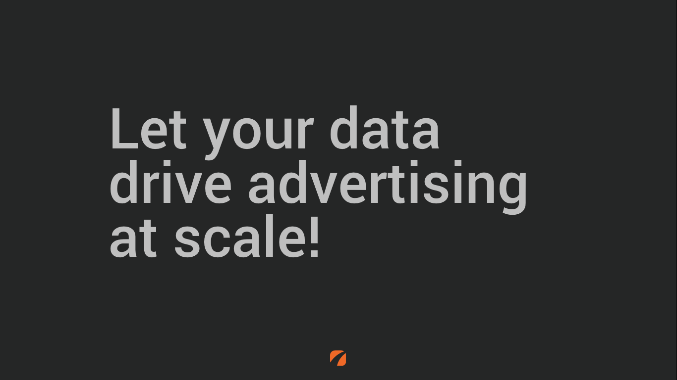 Let your data drive advertising at scale!