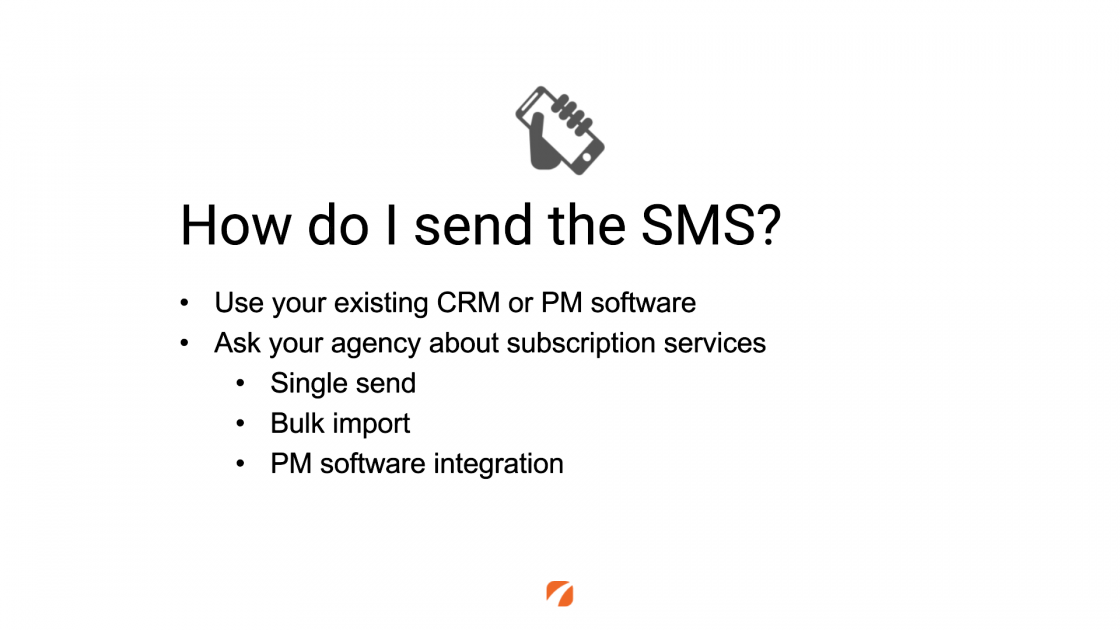 How do I send the SMS?
Use your existing CRM or PM software
Ask your agency about subscription services
Single send
Bulk import
PM software integration