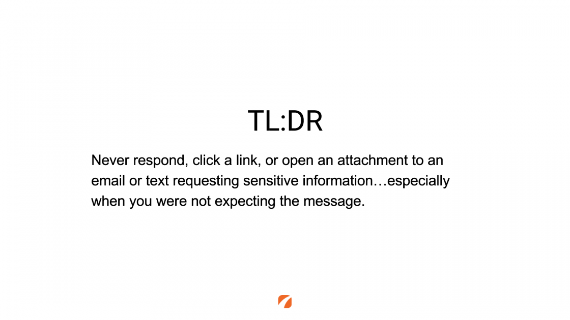 TL:DR
Never respond, click a link, or open an attachment to an email or text requesting sensitive information... especially when you were not expecting the message.