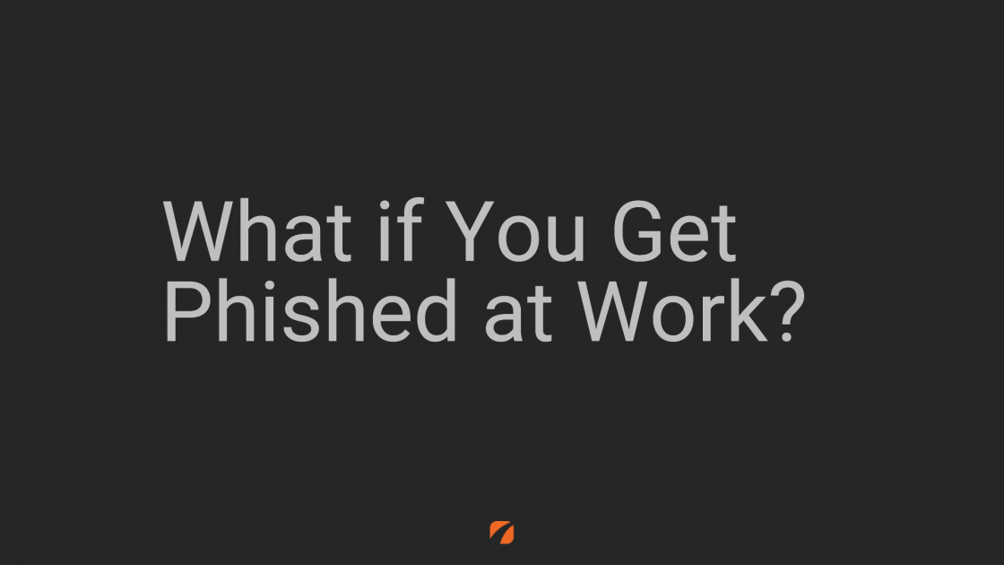 What if You Get Phished at Work?