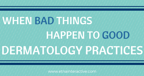 When Bad Things Happen to Good Dermatology Practices